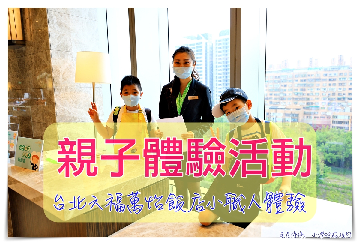 台北六福萬怡｜飯店小職人親子體驗，好玩、正向的親子體驗活動！從喜歡飯店到喜歡家～ @走走停停，小燈泡在旅行