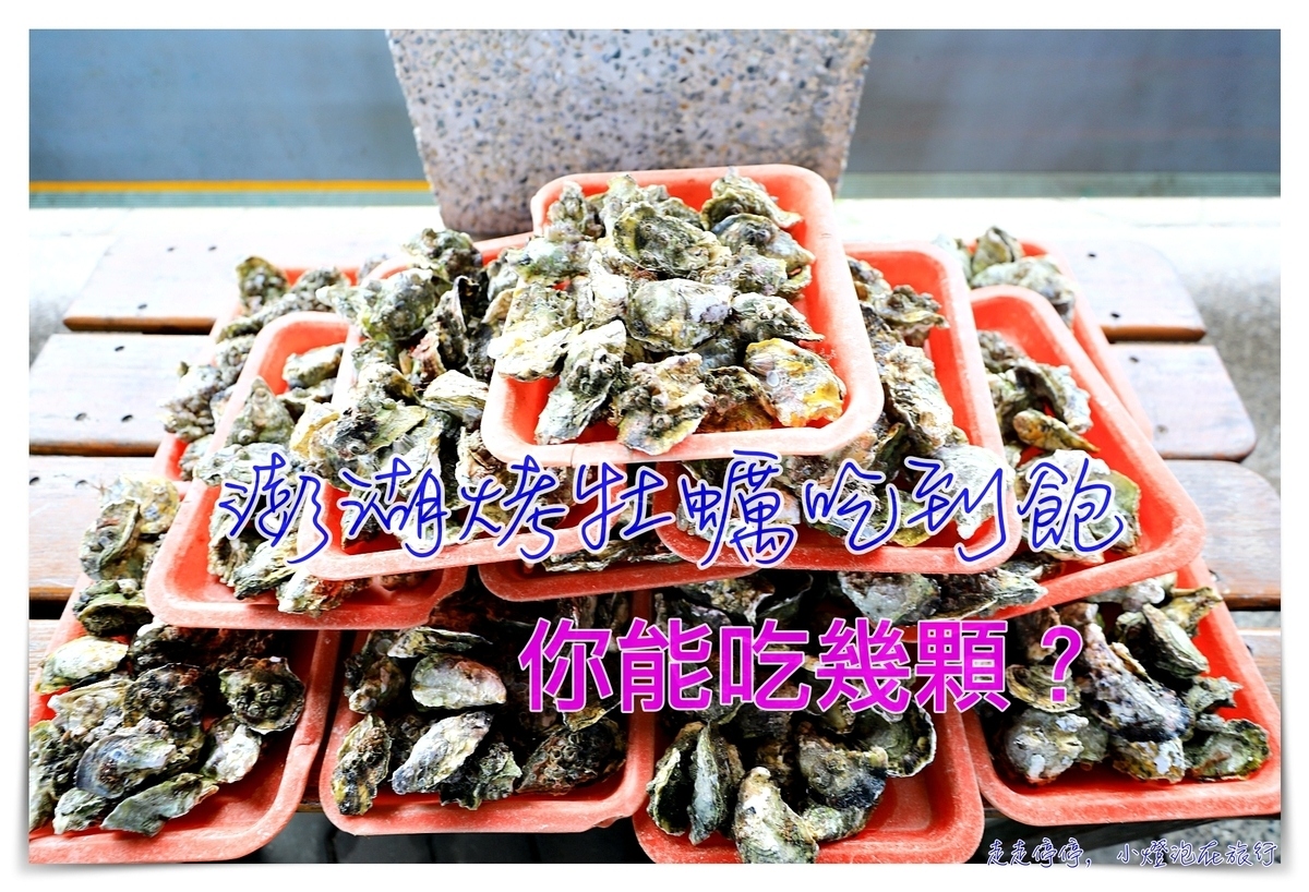 星光海洋牧場烤牡蠣吃到飽｜澎湖經典親子行程，不怕暈船超經典海上行程，輕鬆好入手就可以烤牡蠣吃到飽，你能吃幾顆？ @走走停停，小燈泡在旅行